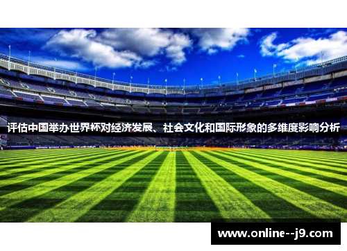 评估中国举办世界杯对经济发展、社会文化和国际形象的多维度影响分析