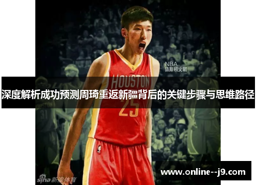 深度解析成功预测周琦重返新疆背后的关键步骤与思维路径