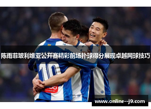 陈雨菲玻利维亚公开赛精彩前场扑球得分展现卓越网球技巧 陈雨菲玻利维亚公开赛精彩前场扑球得分展现卓越网球技巧