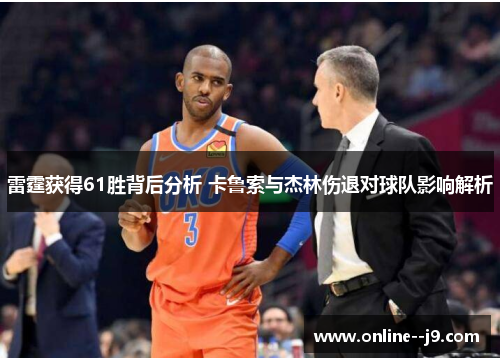 雷霆获得61胜背后分析 卡鲁索与杰林伤退对球队影响解析 雷霆获得61胜背后分析 卡鲁索与杰林伤退对球队影响解析