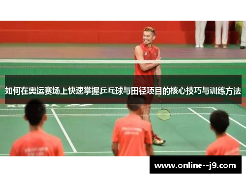 如何在奥运赛场上快速掌握乒乓球与田径项目的核心技巧与训练方法