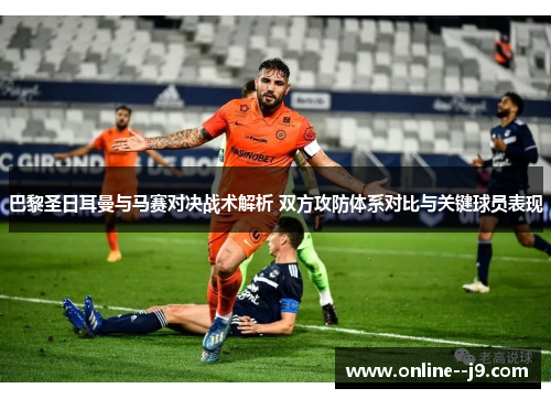 巴黎圣日耳曼与马赛对决战术解析 双方攻防体系对比与关键球员表现