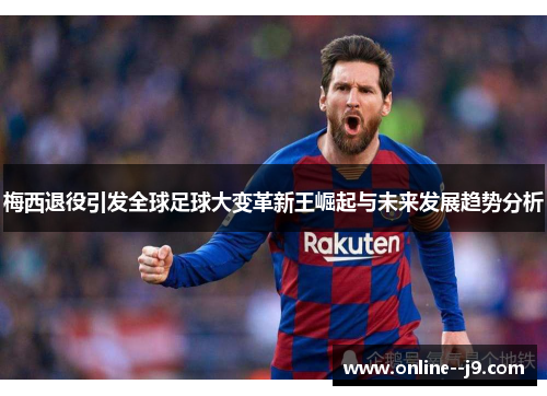 梅西退役引发全球足球大变革新王崛起与未来发展趋势分析 梅西退役引发全球足球大变革新王崛起与未来发展趋势分析