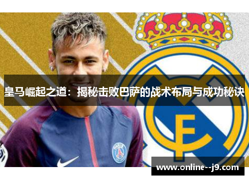 皇马崛起之道：揭秘击败巴萨的战术布局与成功秘诀
