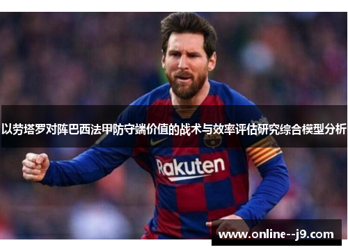 以劳塔罗对阵巴西法甲防守端价值的战术与效率评估研究综合模型分析 以劳塔罗对阵巴西法甲防守端价值的战术与效率评估研究综合模型分析
