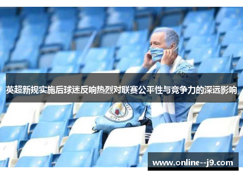 英超新规实施后球迷反响热烈对联赛公平性与竞争力的深远影响