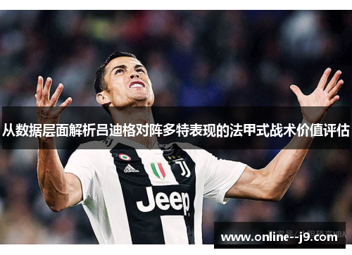 从数据层面解析吕迪格对阵多特表现的法甲式战术价值评估 从数据层面解析吕迪格对阵多特表现的法甲式战术价值评估