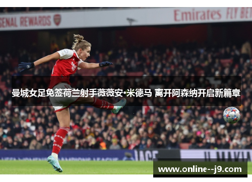 曼城女足免签荷兰射手薇薇安·米德马 离开阿森纳开启新篇章 曼城女足免签荷兰射手薇薇安·米德马 离开阿森纳开启新篇章