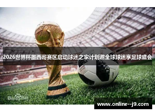 2026世界杯墨西哥赛区启动球迷之家计划邀全球球迷享足球盛会 2026世界杯墨西哥赛区启动球迷之家计划邀全球球迷享足球盛会