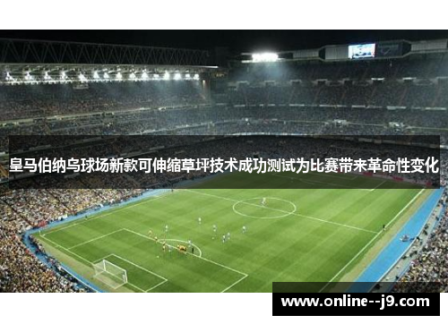 皇马伯纳乌球场新款可伸缩草坪技术成功测试为比赛带来革命性变化 皇马伯纳乌球场新款可伸缩草坪技术成功测试为比赛带来革命性变化